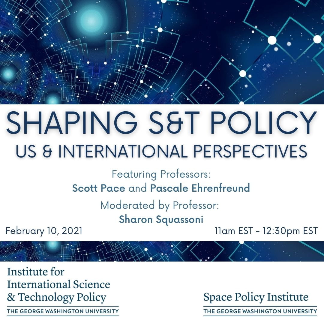 Shaping S&T Policy: US and International Perspectives Featuring Professors Scott Pace and Pascale Ehrenfreund Moderated by Professor Sharon Squassoni